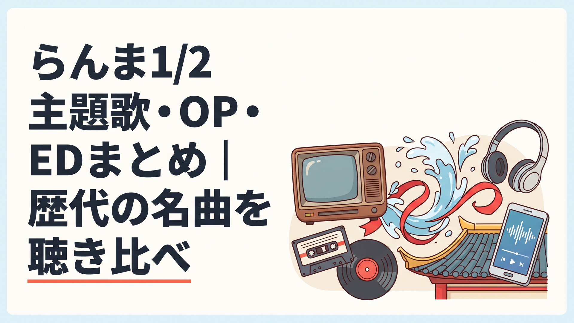 1989年から2026年までのアニメ主題歌の歴史を表現するオリジナルイラスト。左側に昭和末期のブラウン管テレビ、カセットテープ、レコード、右側に現代的なヘッドホンとデジタル音楽プレーヤー。中央に水しぶきと赤いリボン、中国風の屋根を配置し、懐かしさと新しさが交わる構図。既存アニメの